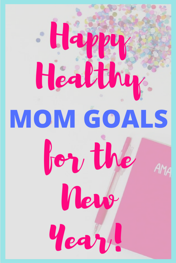 7 happy healthy mom goals for the New Year.